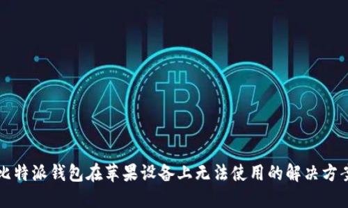 比特派钱包在苹果设备上无法使用的解决方案