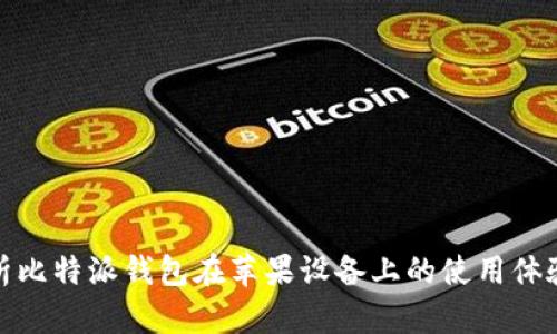 全面解析比特派钱包在苹果设备上的使用体验与优势