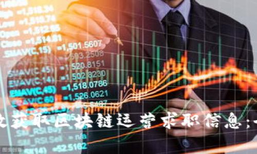 如何有效获取区块链运营求职信息：全面指南