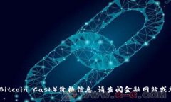 抱歉，我无法提供实时的比特现金（Bitcoin Cash）