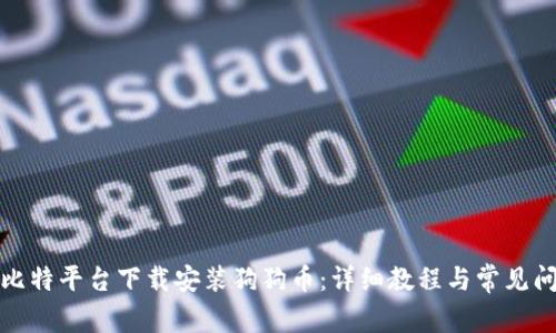 如何在比特平台下载安装狗狗币：详细教程与常见问题解答