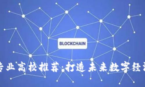 我国区块链专业高校推荐：打造未来数字经济人才的摇篮