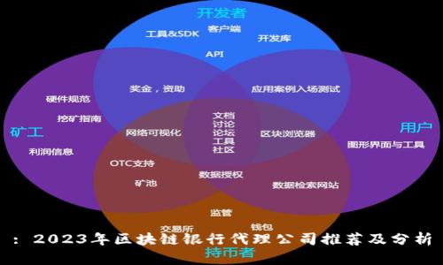 : 2023年区块链银行代理公司推荐及分析