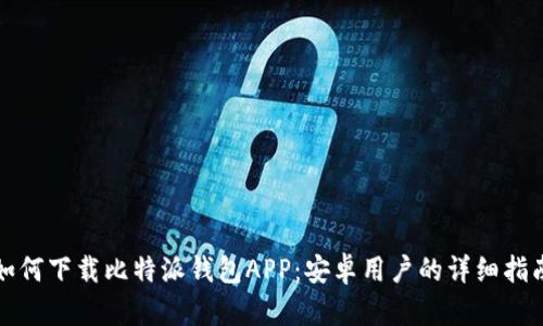 如何下载比特派钱包APP：安卓用户的详细指南