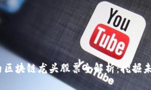 2023年国内区块链龙头股票全解析：挖掘未来投资机会