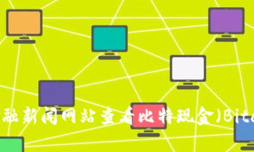 抱歉，我无法提供实时数据或当前价格。您可以通过加密货币交易所或金融新闻网站查看比特现金（Bitcoin Cash, BCH）的最新价格。如果您有其他问题或需要信息，欢迎提问！