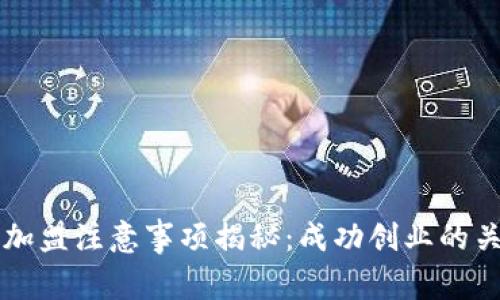 区块链加盟注意事项揭秘：成功创业的关键要素