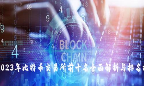 2023年比特币交易所前十名全面解析与排名榜