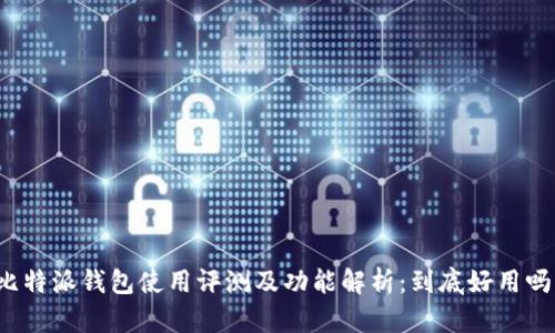 比特派钱包使用评测及功能解析：到底好用吗？