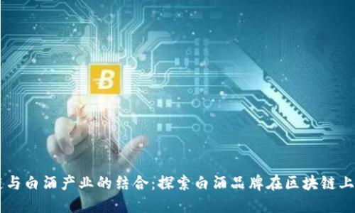区块链与白酒产业的结合：探索白酒品牌在区块链上的应用