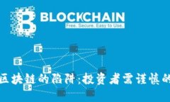 深入揭秘区块链的陷阱：投资者需谨慎的六大风