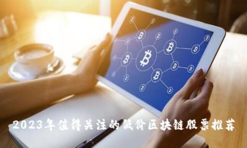 2023年值得关注的低价区块链股票推荐