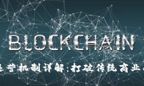 区块链企业运营机制详解：打破传统商业壁垒的新模式