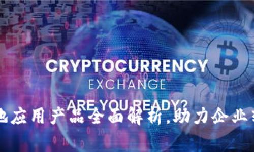 区块链落地应用产品全面解析，助力企业转型与创新