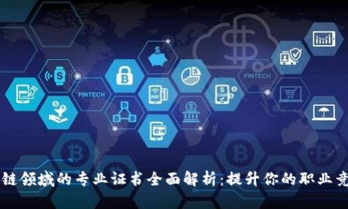 区块链领域的专业证书全面解析：提升你的职业竞争力