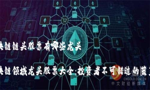 区块链链头股票有哪些龙头

区块链领域龙头股票大全：投资者不可错过的蓝筹股