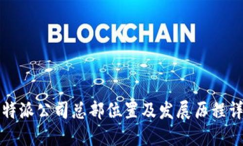 比特派公司总部位置及发展历程详解