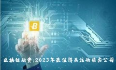 区块链融资：2023年最值得关注的顶尖公司