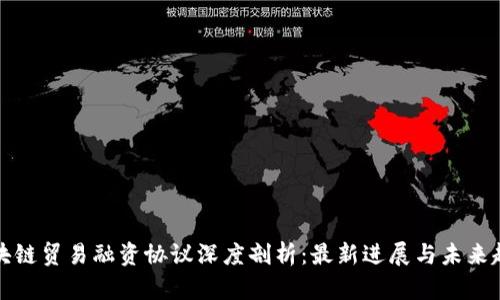 区块链贸易融资协议深度剖析：最新进展与未来趋势