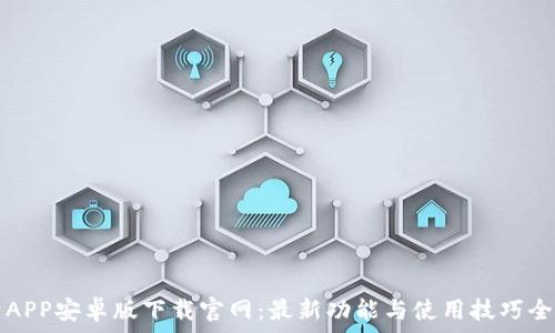   
比特APP安卓版下载官网：最新功能与使用技巧全解析