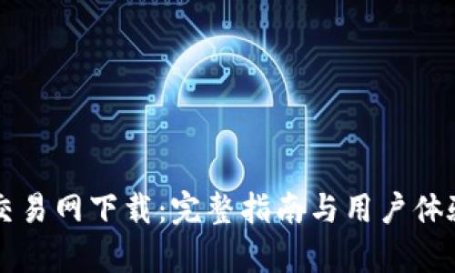 比特交易网下载：完整指南与用户体验分析
