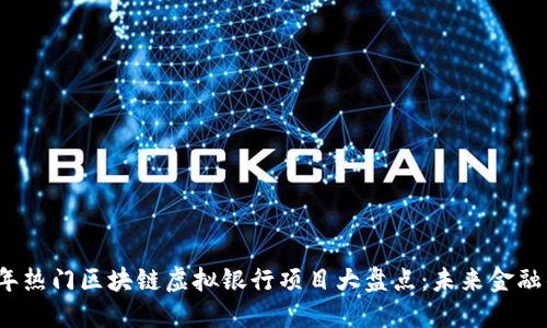 2023年热门区块链虚拟银行项目大盘点：未来金融的新宠
