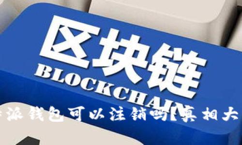 比特派钱包可以注销吗？真相大揭秘