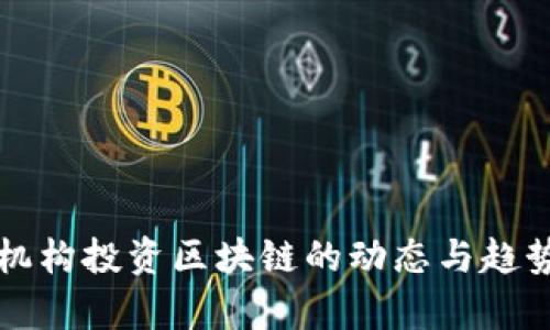 知名机构投资区块链的动态与趋势分析