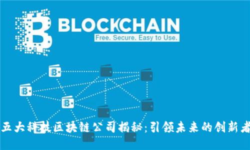 五大科技区块链公司揭秘：引领未来的创新者