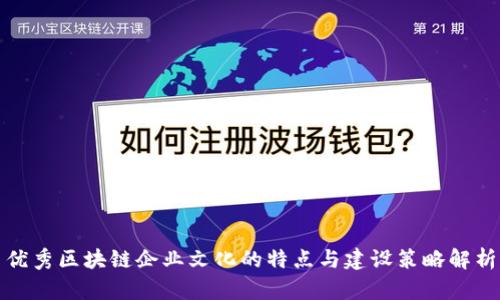 优秀区块链企业文化的特点与建设策略解析