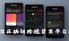 2023年最佳区块链跨境贸易平台推荐及分析