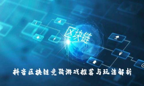 抖音区块链竞猜游戏推荐与玩法解析