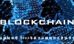 畅游区块链世界：2023年最佳区块链信息资讯平台