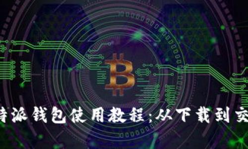 全面解析比特派钱包使用教程：从下载到交易，一步到位