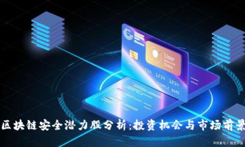 区块链安全潜力股分析：投资机会与市场前景