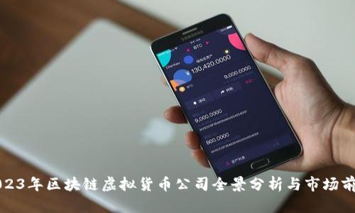2023年区块链虚拟货币公司全景分析与市场前景