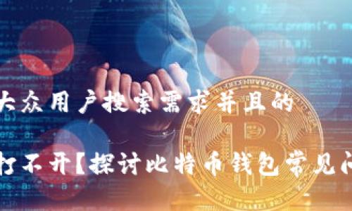思考一个符合大众用户搜索需求并且的

比特派为什么打不开？探讨比特币钱包常见问题及解决方案