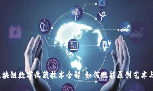 2023年区块链数字收藏技术全解：如何赋能原创艺术与虚拟资产
