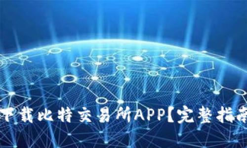 如何安全地下载比特交易所APP？完整指南与入口分享