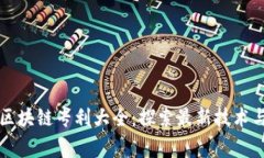 国家发明区块链专利大全：探索最新技术与应用