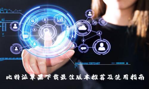 比特派苹果下载最佳版本推荐及使用指南