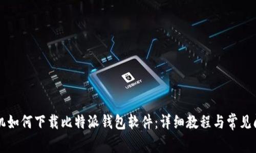 苹果手机如何下载比特派钱包软件：详细教程与常见问题解答