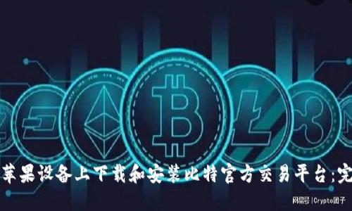如何在苹果设备上下载和安装比特官方交易平台：完整指南