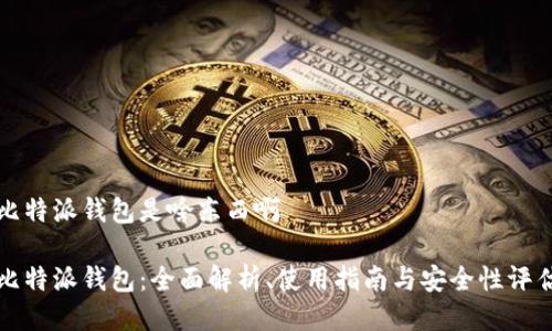 比特派钱包是啥东西啊

比特派钱包：全面解析、使用指南与安全性评估