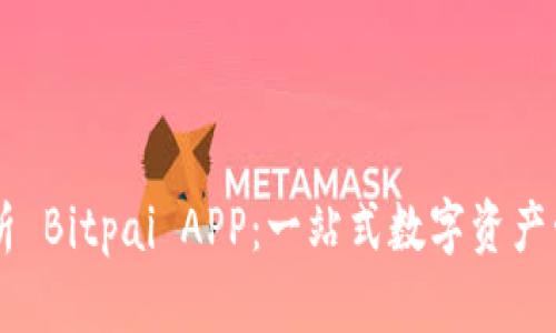 深入解析 Bitpai APP：一站式数字资产管理平台