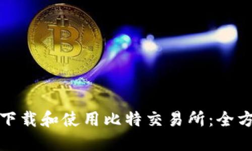 : 如何下载和使用比特交易所:全方位指导