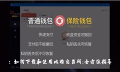 : 如何下载和使用比特交易所：全方位指导