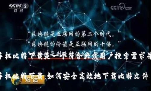 手机比特下载是一个符合大众用户搜索需求并。

手机比特下载：如何安全高效地下载比特文件