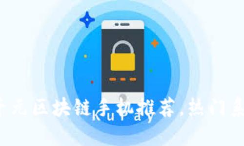 2023年千元区块链手机推荐，热门系列大盘点