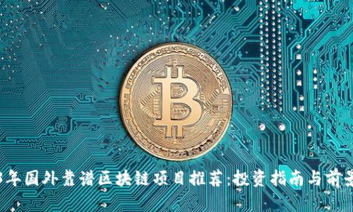 2023年国外靠谱区块链项目推荐：投资指南与前景分析